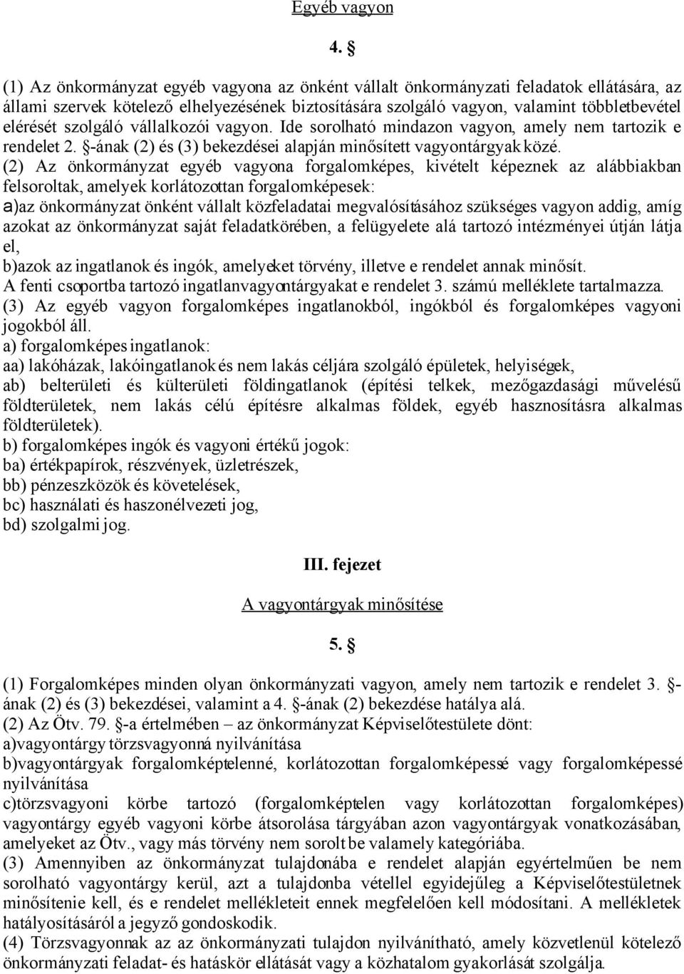 szolgáló vállalkozói vagyon. Ide sorolható mindazon vagyon, amely nem tartozik e rendelet 2. -ának (2) és (3) bekezdései alapján minősített vagyontárgyak közé.