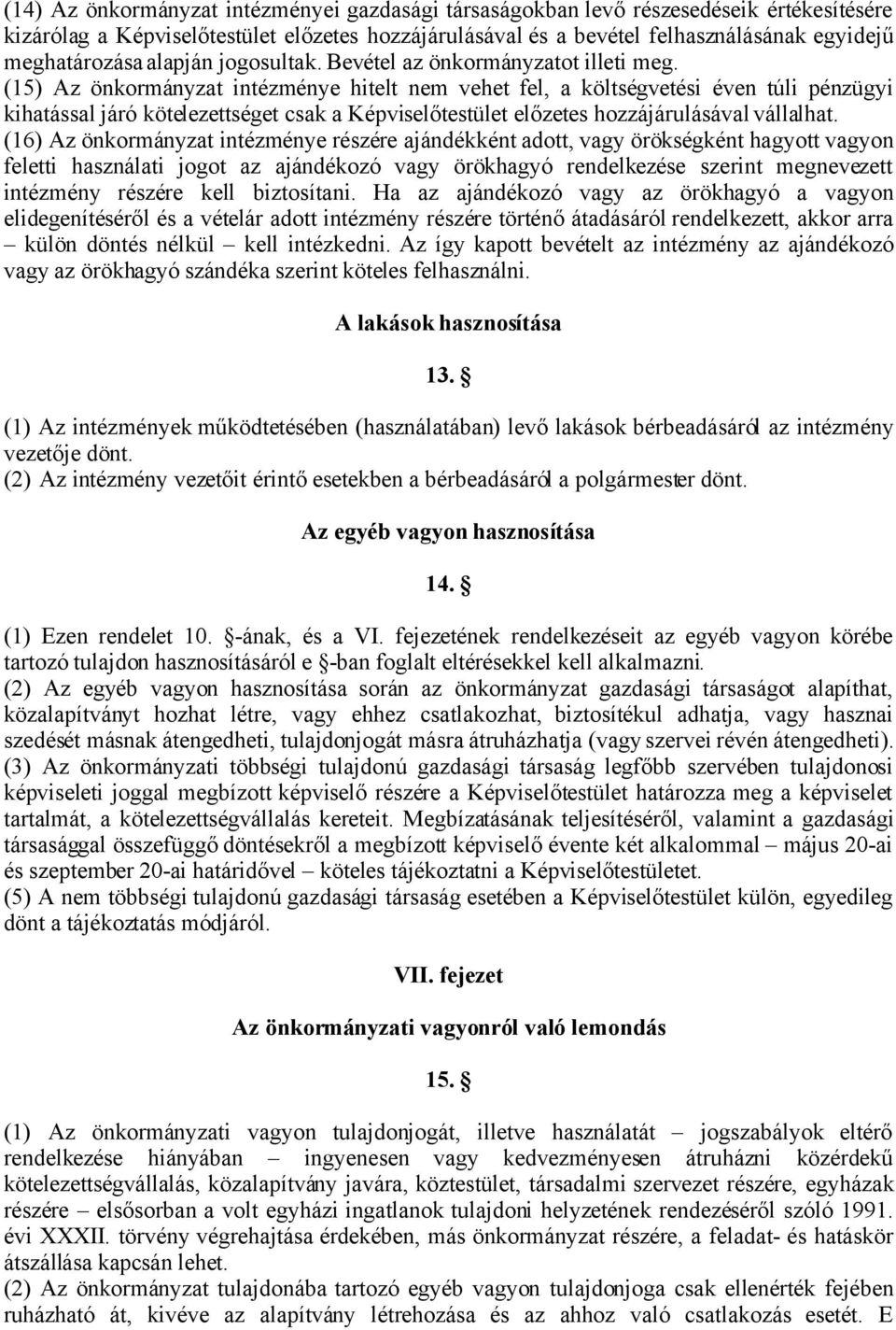 (15) Az önkormányzat intézménye hitelt nem vehet fel, a költségvetési éven túli pénzügyi kihatással járó kötelezettséget csak a Képviselőtestület előzetes hozzájárulásával vállalhat.