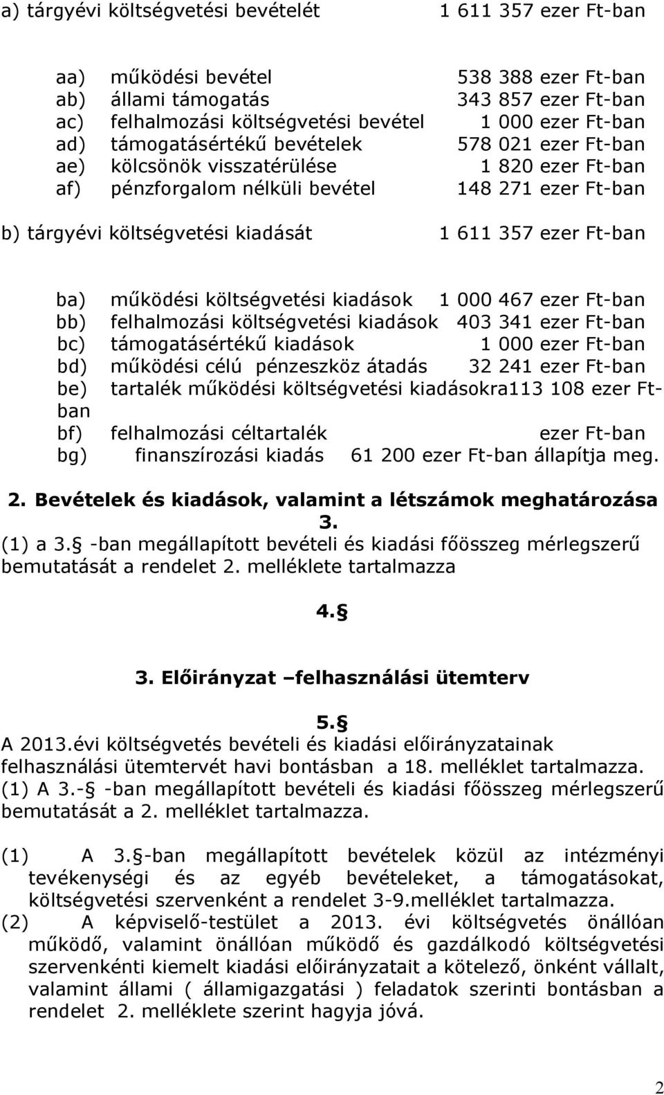 Ft-ban ba) működési költségvetési kiadások 1 000 467 ezer Ft-ban bb) felhalmozási költségvetési kiadások 403 341 ezer Ft-ban bc) támogatásértékű kiadások 1 000 ezer Ft-ban bd) működési célú