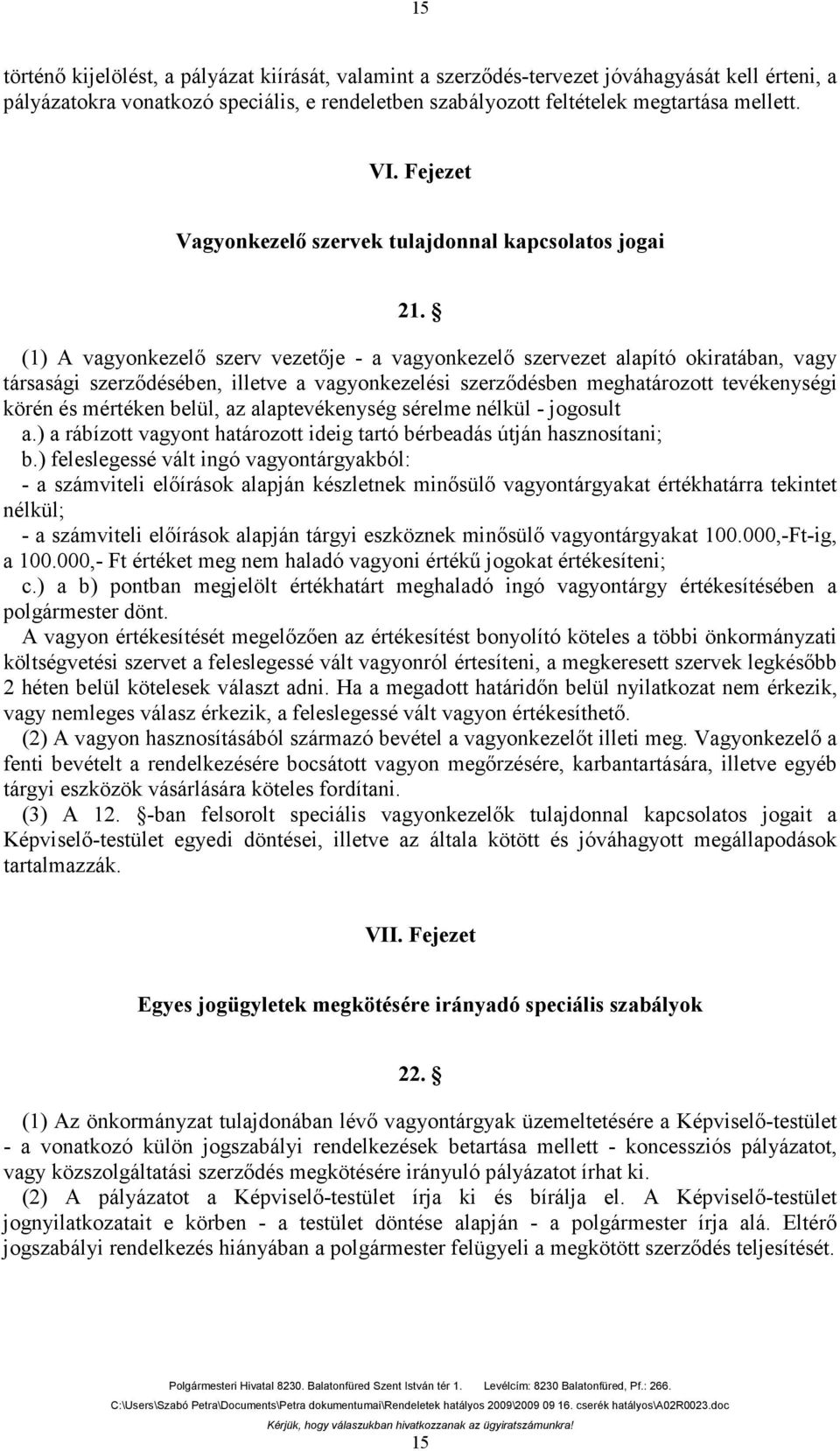 (1) A vagyonkezelő szerv vezetője - a vagyonkezelő szervezet alapító okiratában, vagy társasági szerződésében, illetve a vagyonkezelési szerződésben meghatározott tevékenységi körén és mértéken