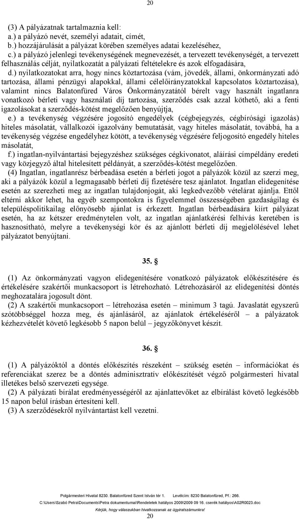 ) nyilatkozatokat arra, hogy nincs köztartozása (vám, jövedék, állami, önkormányzati adó tartozása, állami pénzügyi alapokkal, állami célelőirányzatokkal kapcsolatos köztartozása), valamint nincs