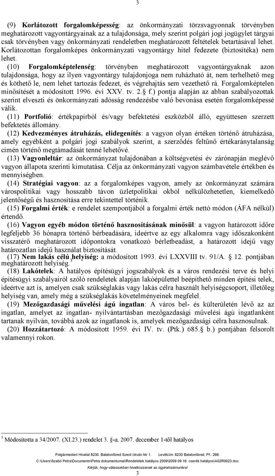 (10) Forgalomképtelenség: törvényben meghatározott vagyontárgyaknak azon tulajdonsága, hogy az ilyen vagyontárgy tulajdonjoga nem ruházható át, nem terhelhető meg és köthető le, nem lehet tartozás