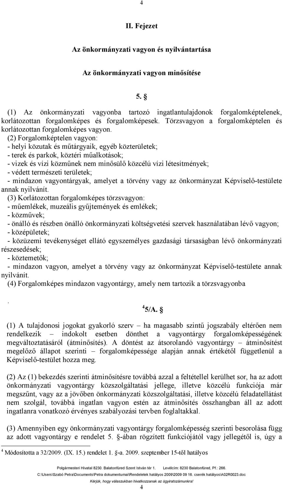 (2) Forgalomképtelen vagyon: - helyi közutak és műtárgyaik, egyéb közterületek; - terek és parkok, köztéri műalkotások; - vizek és vízi közműnek nem minősülő közcélú vízi létesítmények; - védett