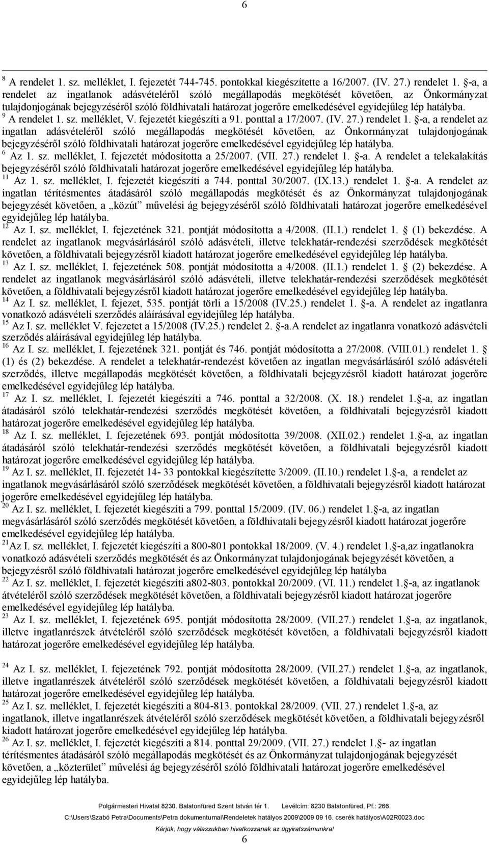 hatályba. 9 A rendelet 1. sz. melléklet, V. fejezetét kiegészíti a 91. ponttal a 17/2007. (IV. 27.) rendelet 1.