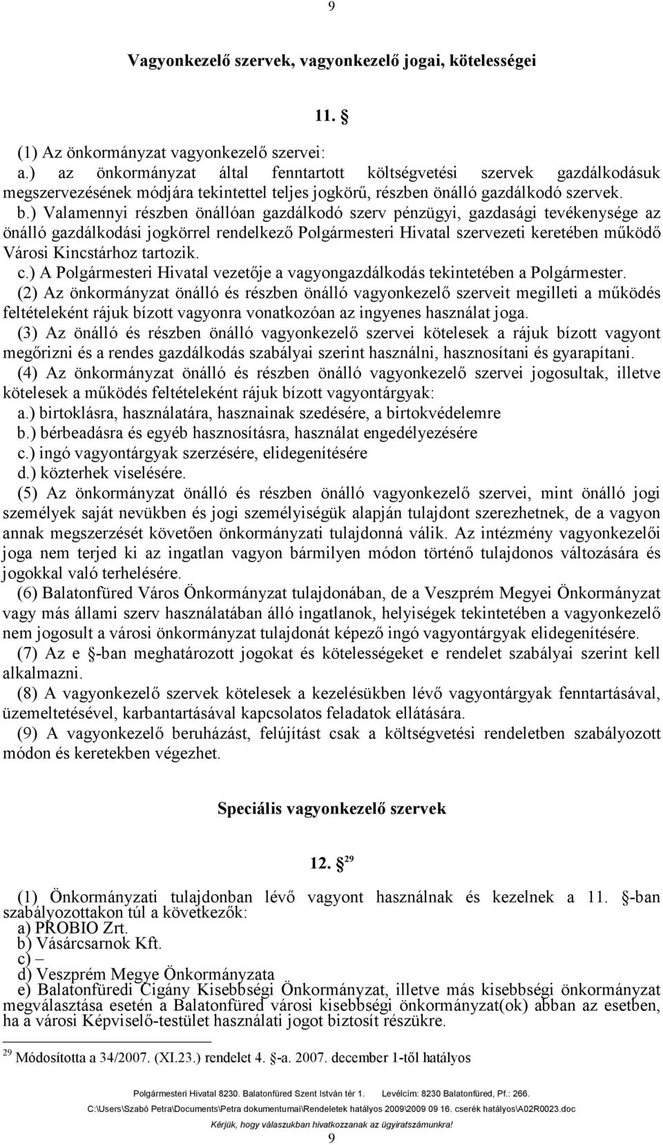 ) Valamennyi részben önállóan gazdálkodó szerv pénzügyi, gazdasági tevékenysége az önálló gazdálkodási jogkörrel rendelkező Polgármesteri Hivatal szervezeti keretében működő Városi Kincstárhoz