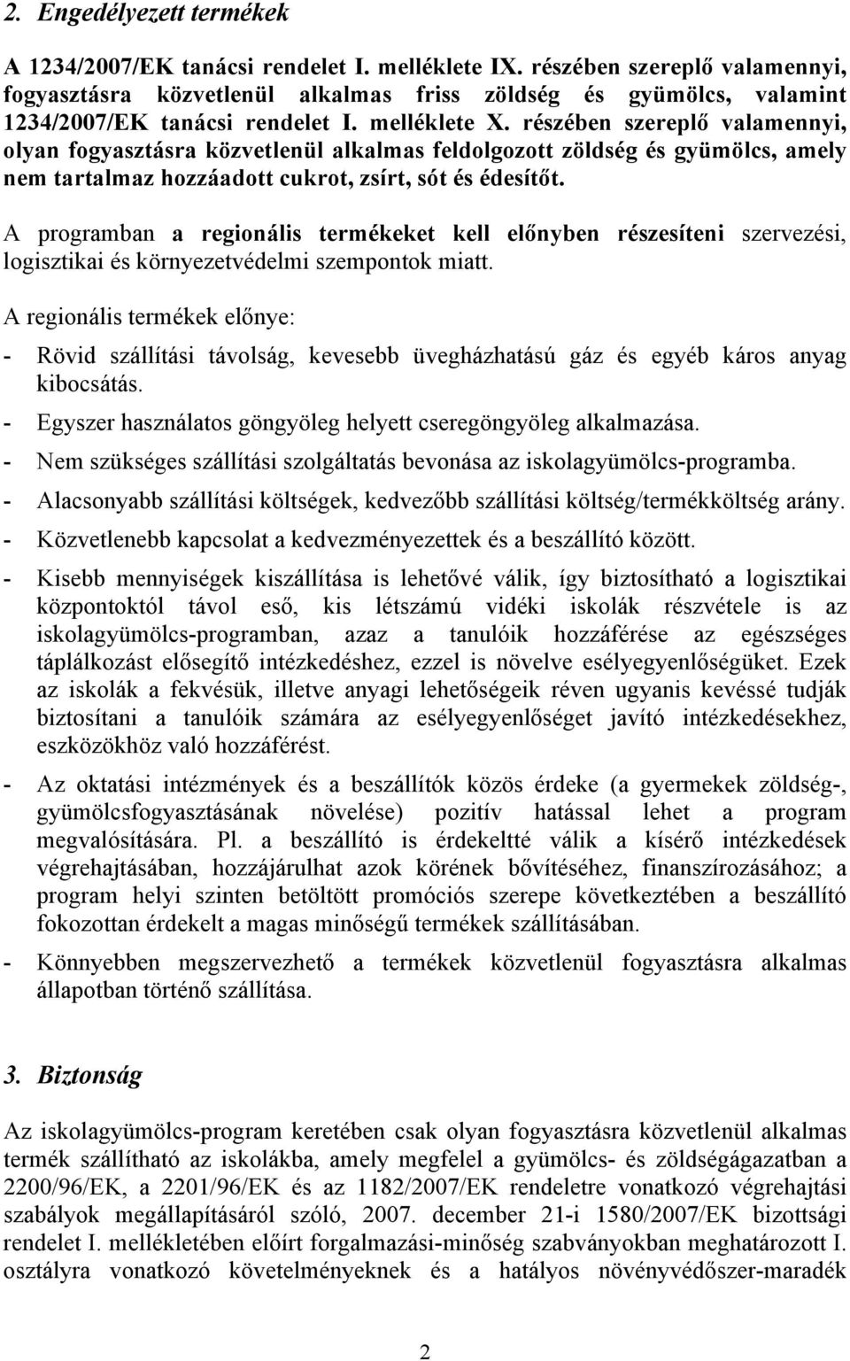 részében szereplő valamennyi, olyan fogyasztásra közvetlenül alkalmas feldolgozott zöldség és gyümölcs, amely nem tartalmaz hozzáadott cukrot, zsírt, sót és édesítőt.