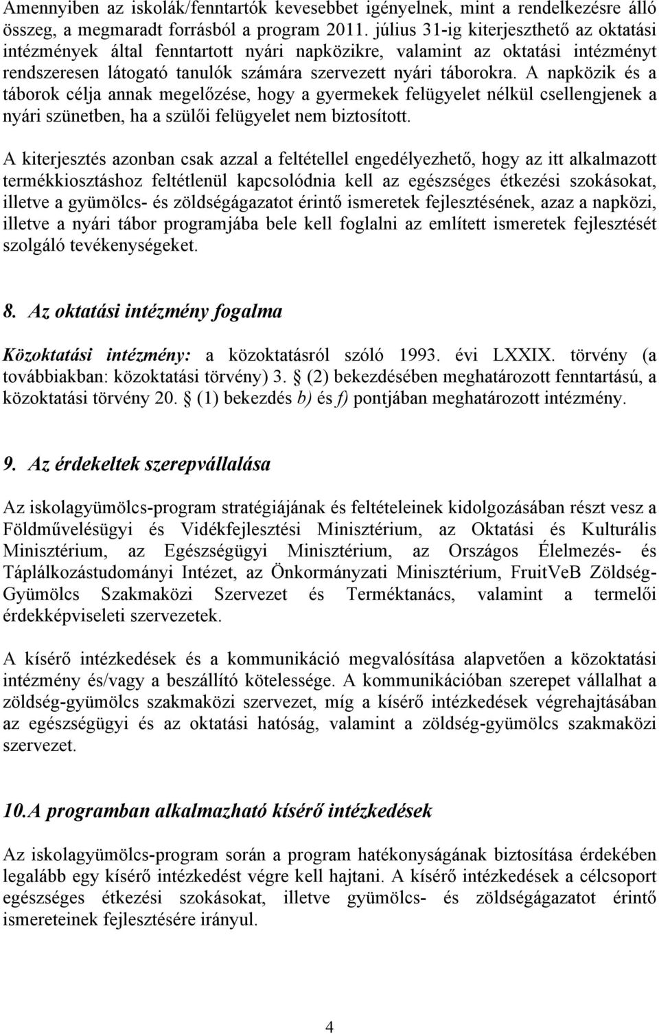 A napközik és a táborok célja annak megelőzése, hogy a gyermekek felügyelet nélkül csellengjenek a nyári szünetben, ha a szülői felügyelet nem biztosított.