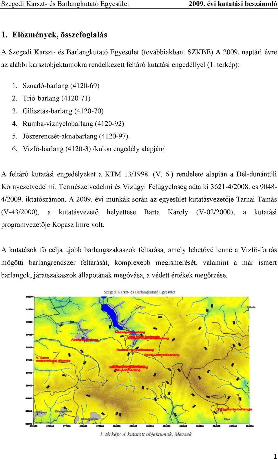 Vízfő-barlang (4120-3) /külön engedély alapján/ A feltáró kutatási engedélyeket a KTM 13/1998. (V. 6.