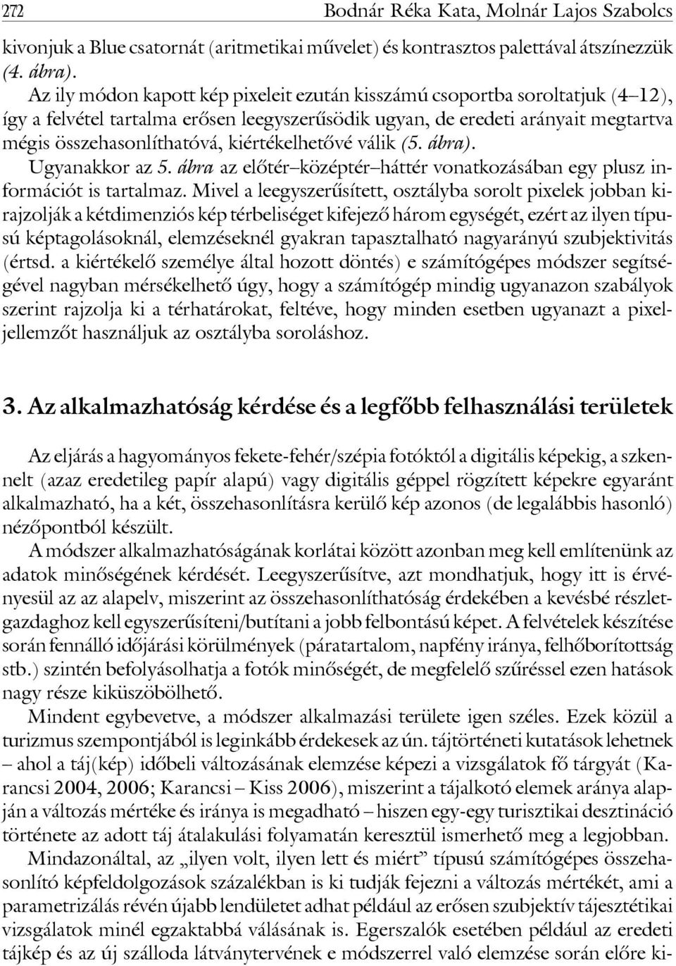 kiértékelhetôvé válik (5. ábra). Ugyanakkor az 5. ábra az elôtér középtér háttér vonatkozásában egy plusz információt is tartalmaz.