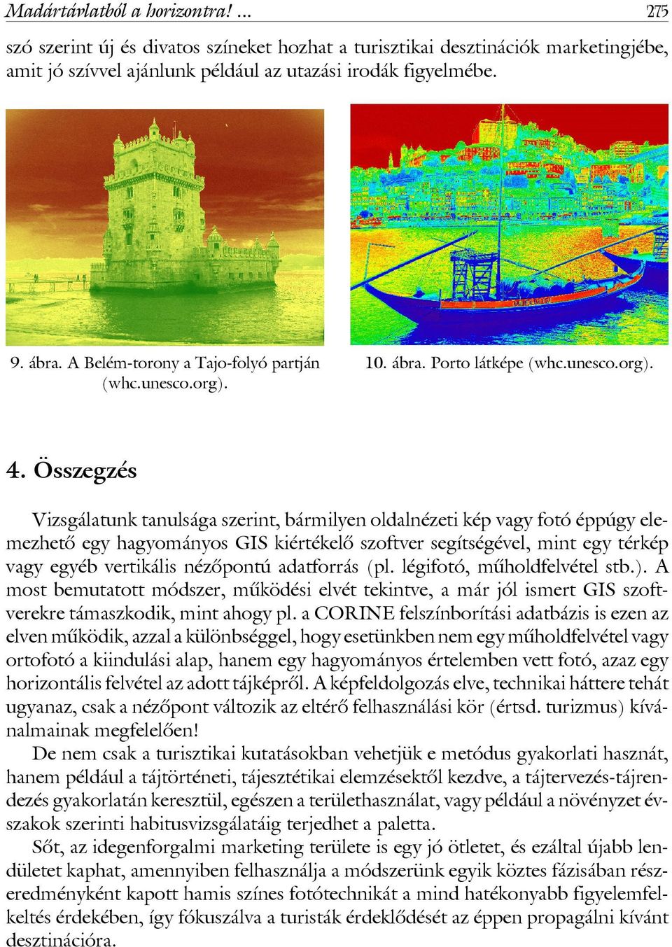 Összegzés Vizsgálatunk tanulsága szerint, bármilyen oldalnézeti kép vagy fotó éppúgy elemezhetô egy hagyományos GIS kiértékelô szoftver segítségével, mint egy térkép vagy egyéb vertikális nézôpontú