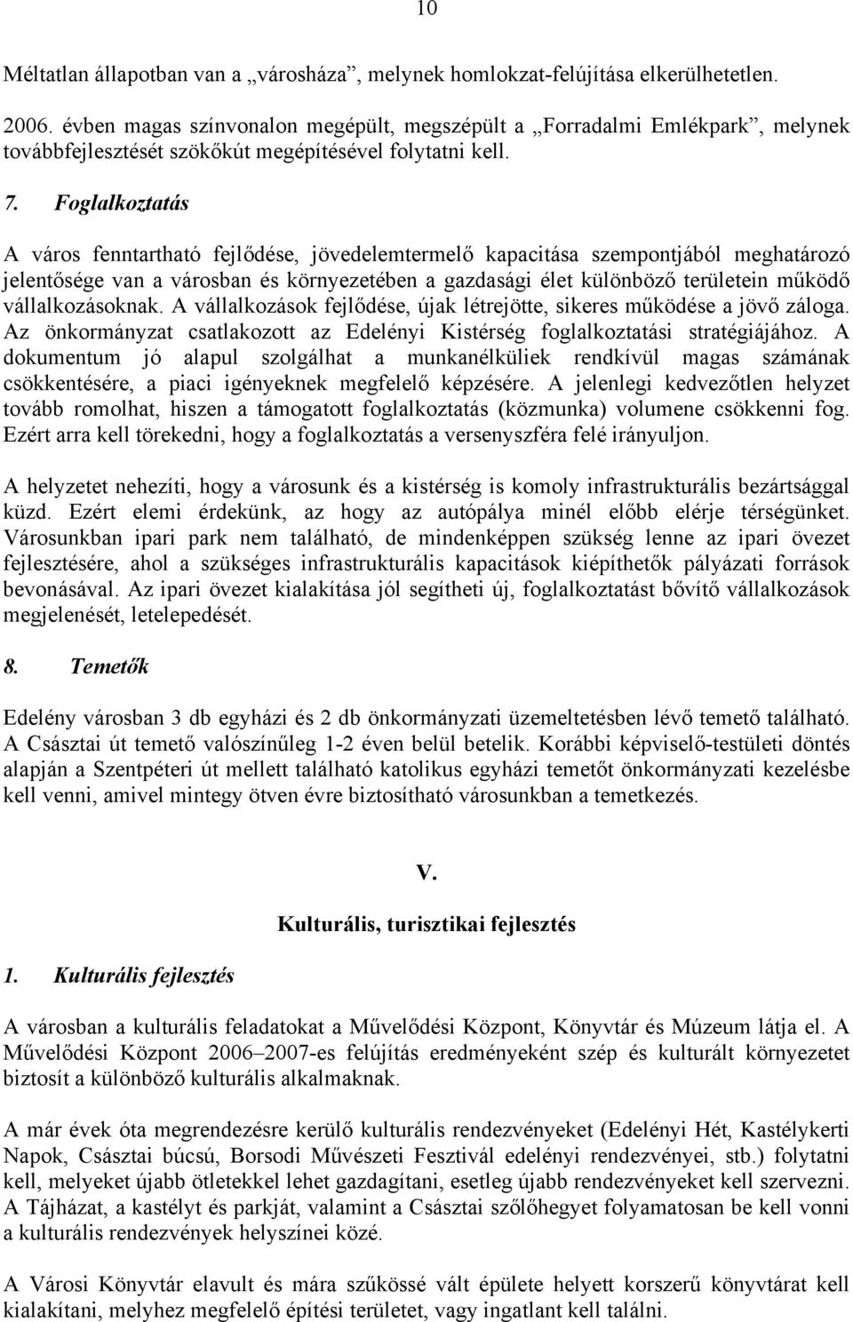 Foglalkoztatás A város fenntartható fejlődése, jövedelemtermelő kapacitása szempontjából meghatározó jelentősége van a városban és környezetében a gazdasági élet különböző területein működő