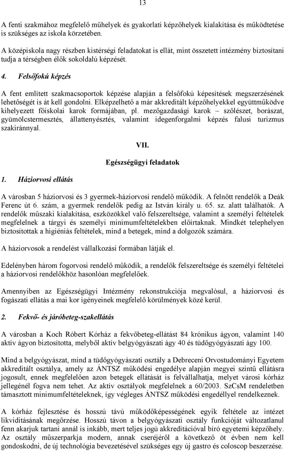 Felsőfokú képzés A fent említett szakmacsoportok képzése alapján a felsőfokú képesítések megszerzésének lehetőségét is át kell gondolni.