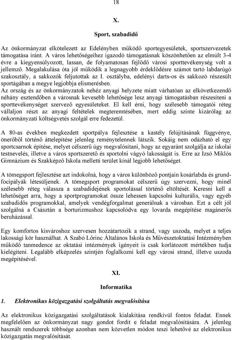 Megalakulása óta jól működik a legnagyobb érdeklődésre számot tartó labdarúgó szakosztály, a sakkozók feljutottak az I.