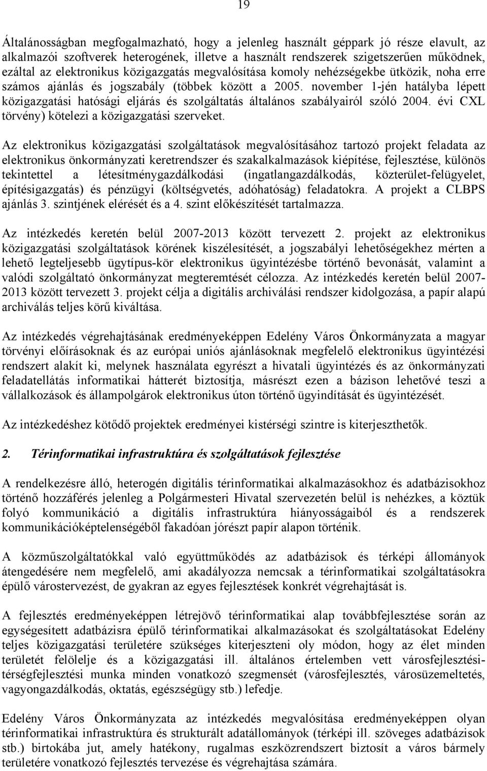 november 1-jén hatályba lépett közigazgatási hatósági eljárás és szolgáltatás általános szabályairól szóló 2004. évi CXL törvény) kötelezi a közigazgatási szerveket.