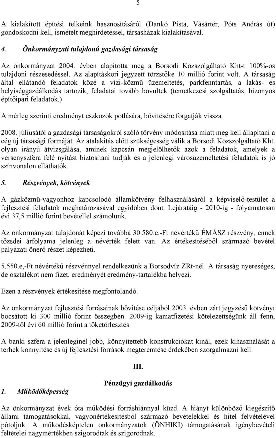 Az alapításkori jegyzett törzstőke 10 millió forint volt.