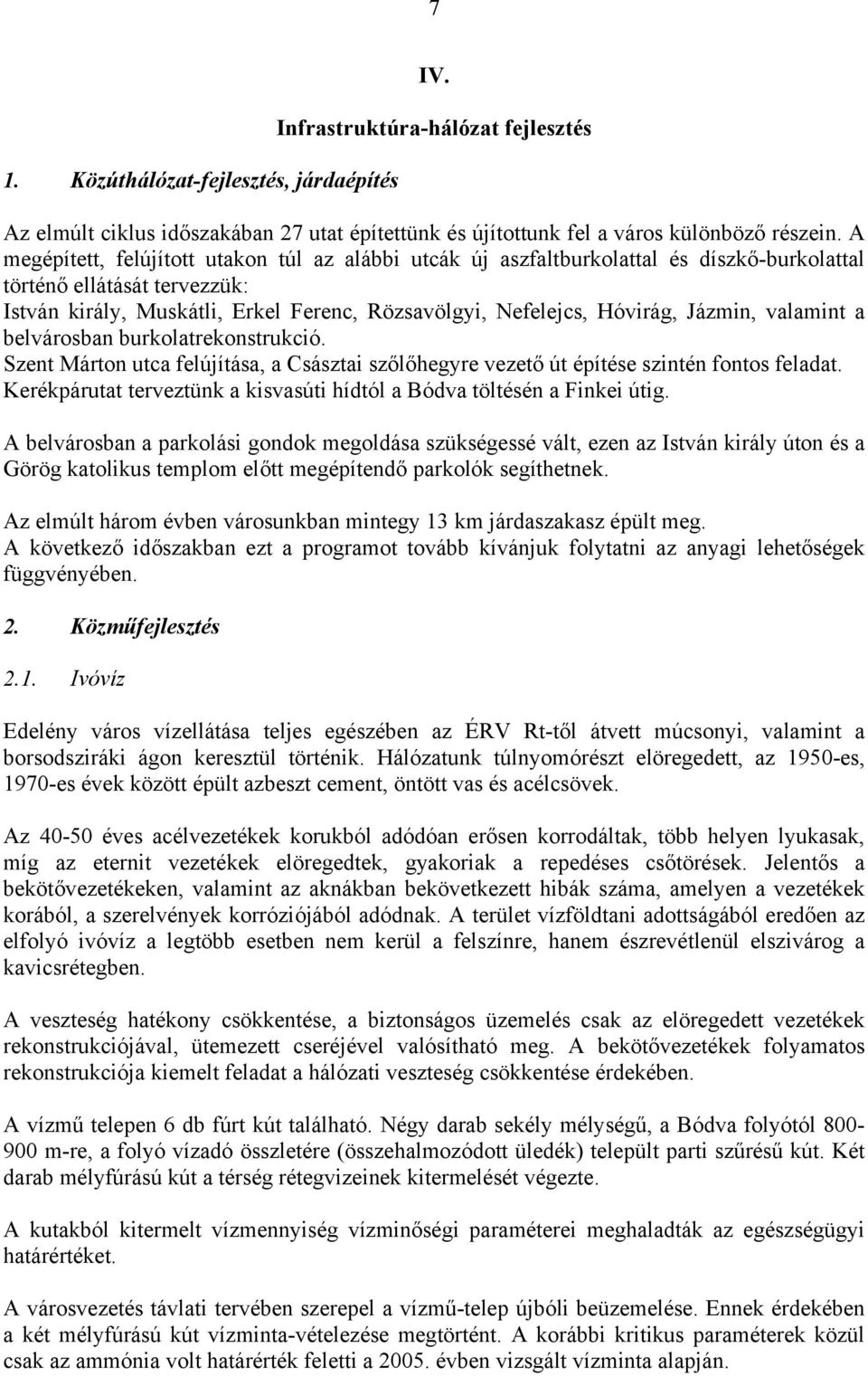 Jázmin, valamint a belvárosban burkolatrekonstrukció. Szent Márton utca felújítása, a Császtai szőlőhegyre vezető út építése szintén fontos feladat.