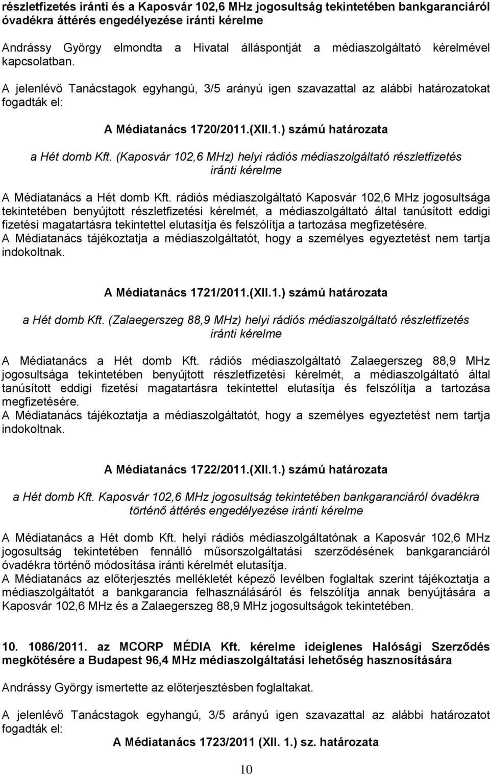 (Kaposvár 102,6 MHz) helyi rádiós médiaszolgáltató részletfizetés iránti kérelme A Médiatanács a Hét domb Kft.