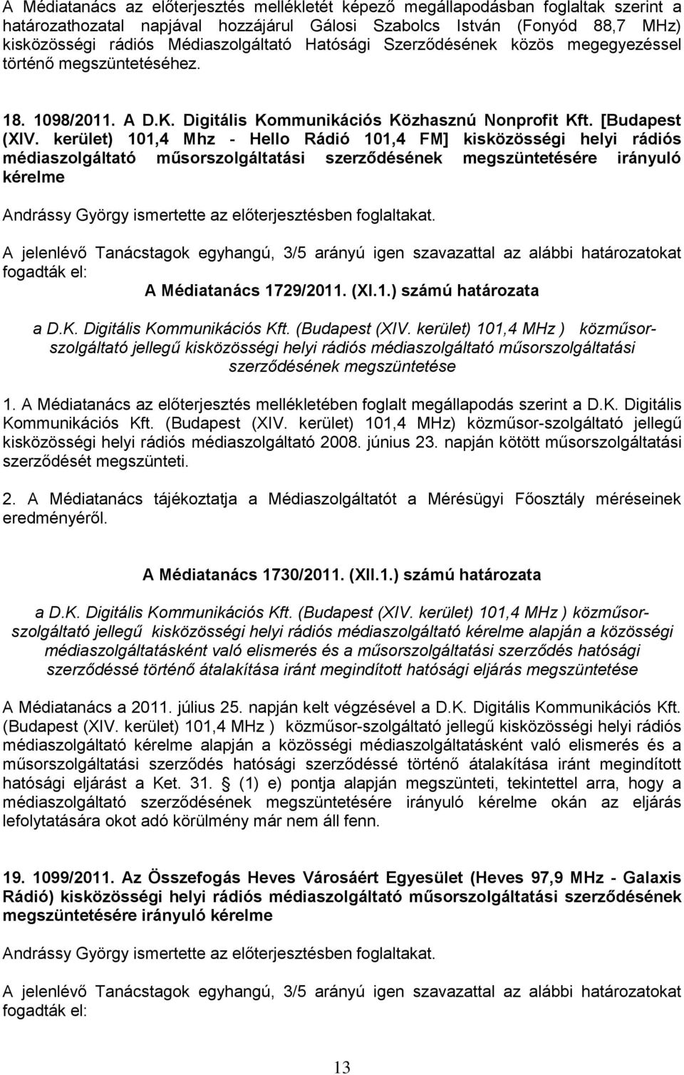 kerület) 101,4 Mhz - Hello Rádió 101,4 FM] kisközösségi helyi rádiós médiaszolgáltató műsorszolgáltatási szerződésének megszüntetésére irányuló kérelme Andrássy György ismertette az előterjesztésben