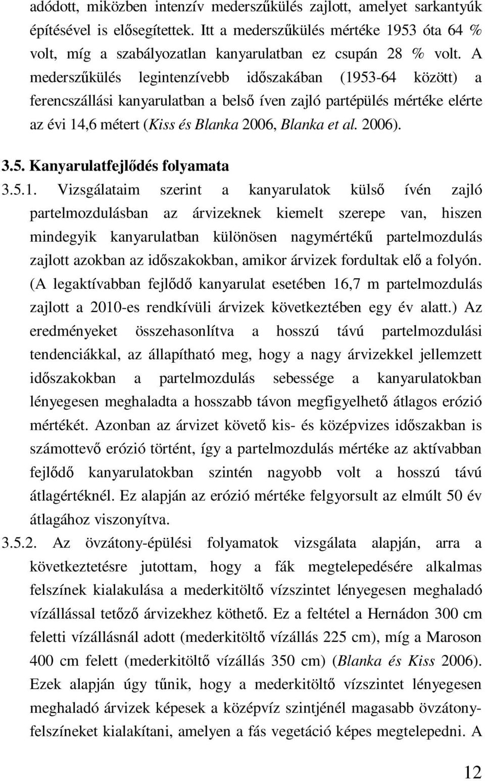 A mederszőkülés legintenzívebb idıszakában (1953-64 között) a ferencszállási kanyarulatban a belsı íven zajló partépülés mértéke elérte az évi 14,6 métert (Kiss és Blanka 2006, Blanka et al. 2006). 3.