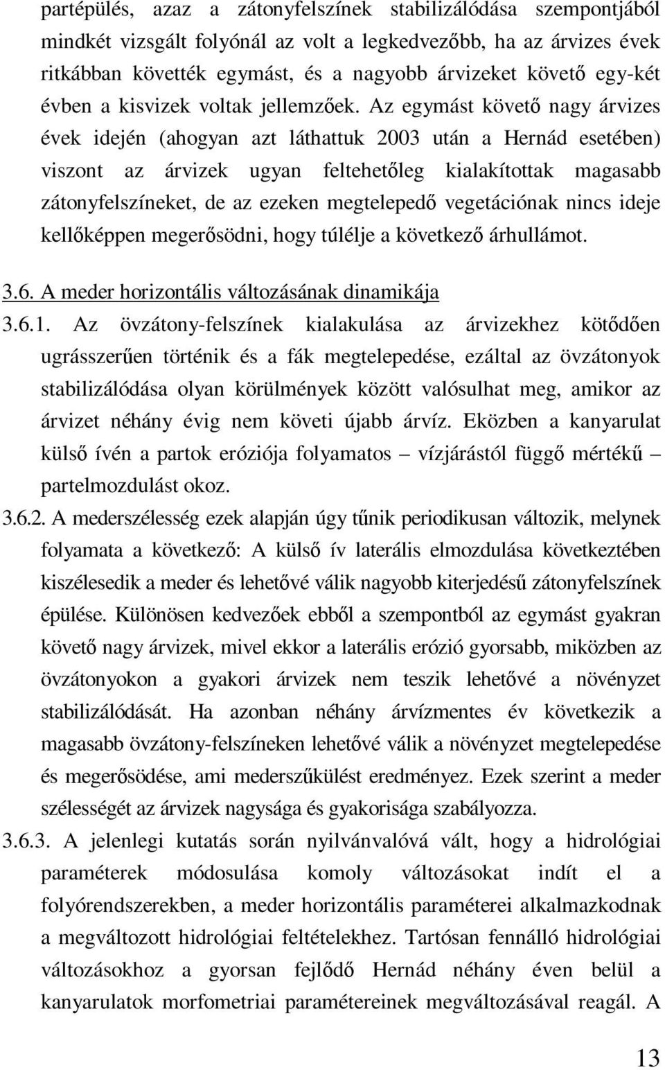 Az egymást követı nagy árvizes évek idején (ahogyan azt láthattuk 2003 után a Hernád esetében) viszont az árvizek ugyan feltehetıleg kialakítottak magasabb zátonyfelszíneket, de az ezeken megtelepedı