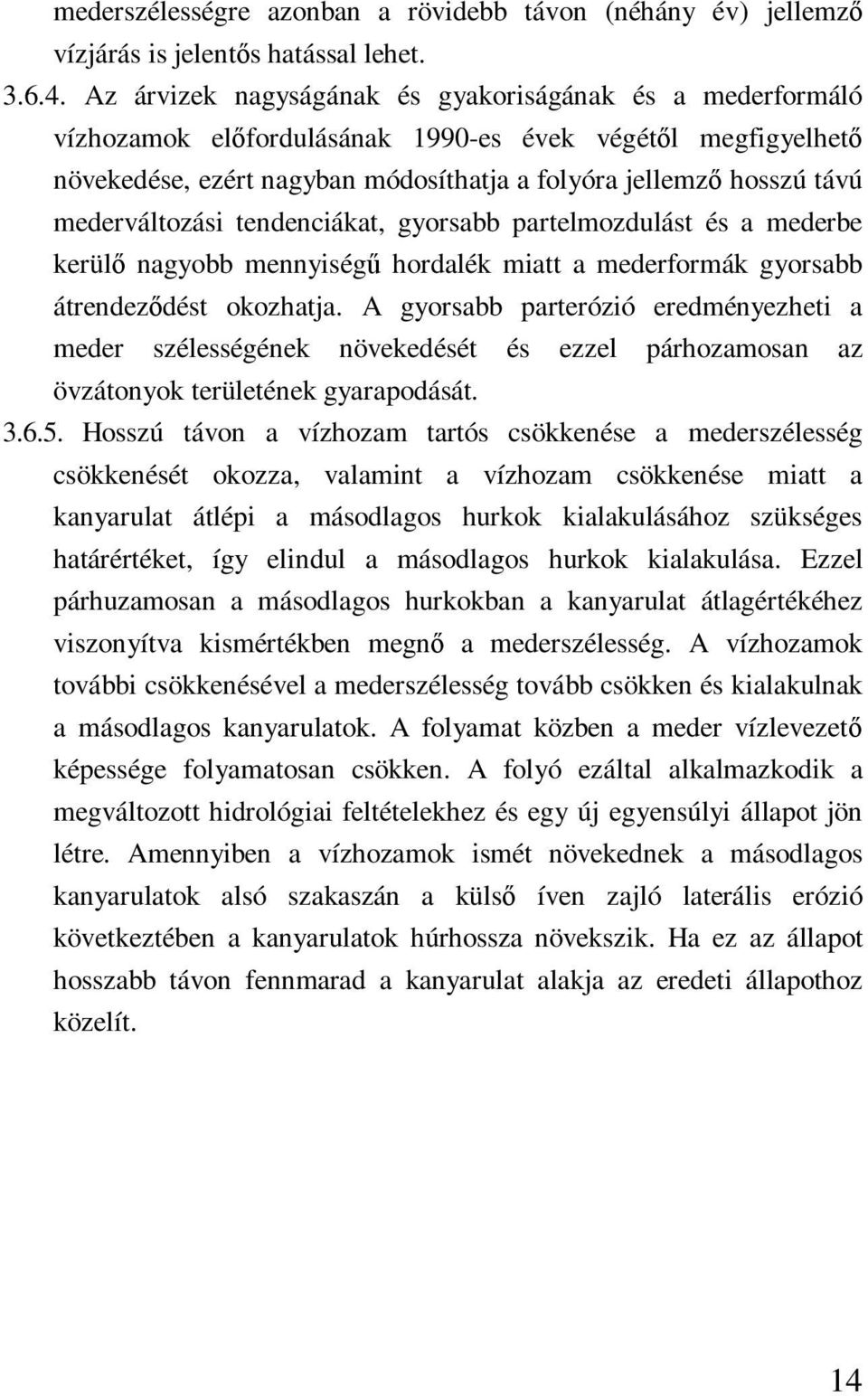 mederváltozási tendenciákat, gyorsabb partelmozdulást és a mederbe kerülı nagyobb mennyiségő hordalék miatt a mederformák gyorsabb átrendezıdést okozhatja.