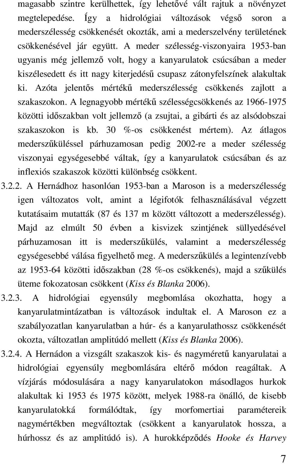 A meder szélesség-viszonyaira 1953-ban ugyanis még jellemzı volt, hogy a kanyarulatok csúcsában a meder kiszélesedett és itt nagy kiterjedéső csupasz zátonyfelszínek alakultak ki.