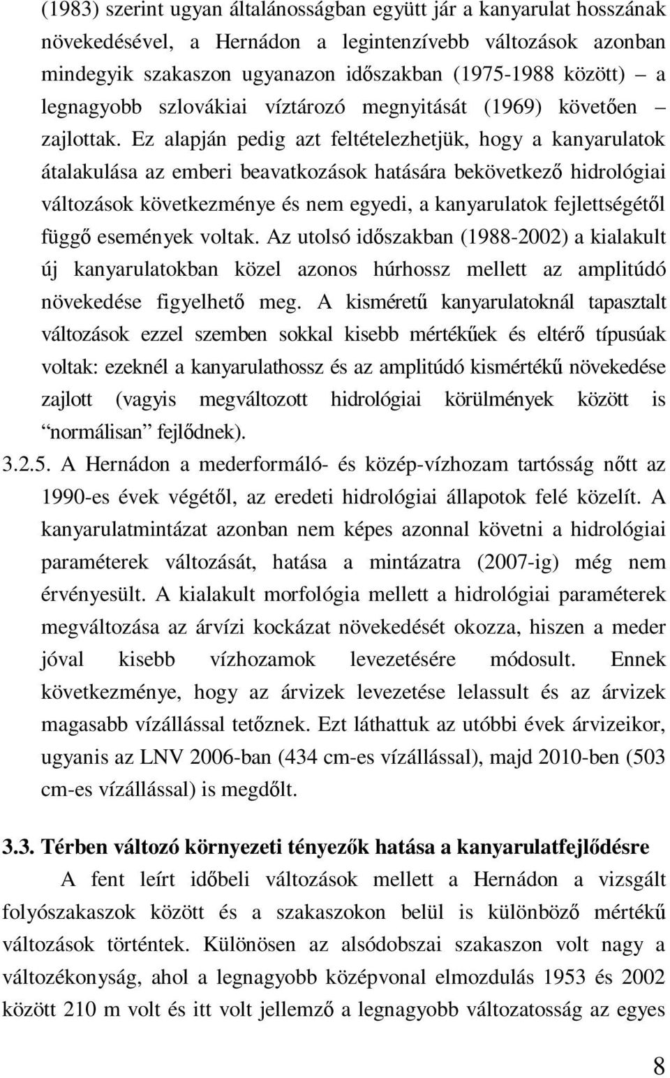 Ez alapján pedig azt feltételezhetjük, hogy a kanyarulatok átalakulása az emberi beavatkozások hatására bekövetkezı hidrológiai változások következménye és nem egyedi, a kanyarulatok fejlettségétıl