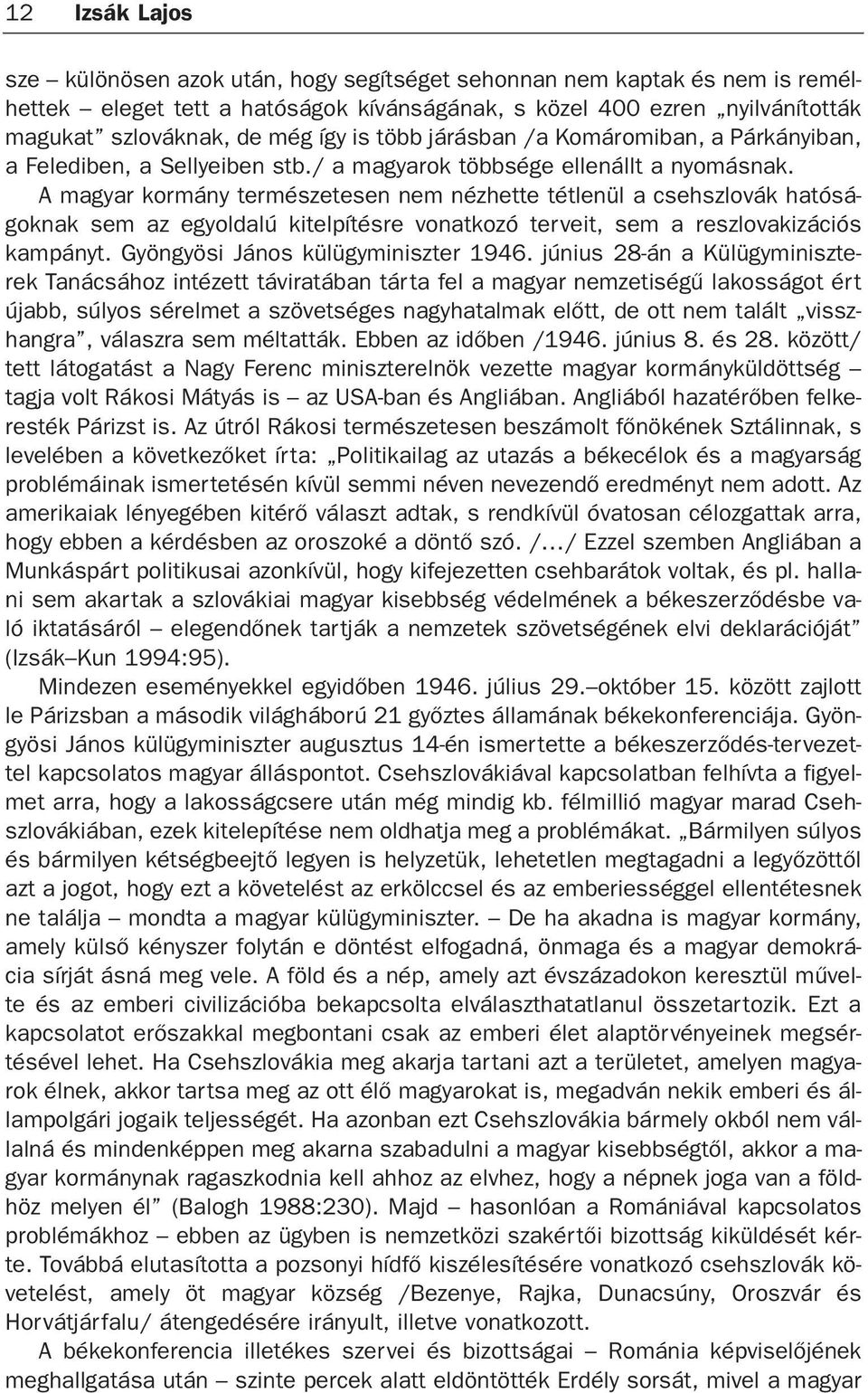 A magyar kormány természetesen nem nézhette tétlenül a csehszlovák hatóságoknak sem az egyoldalú kitelpítésre vonatkozó terveit, sem a reszlovakizációs kampányt. Gyöngyösi János külügyminiszter 1946.