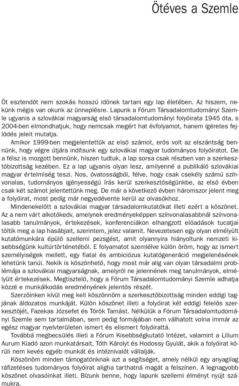 fejlõdés jeleit mutatja. Amikor 1999-ben megjelentettük az elsõ számot, erõs volt az elszántság bennünk, hogy végre útjára indítsunk egy szlovákiai magyar tudományos folyóiratot.