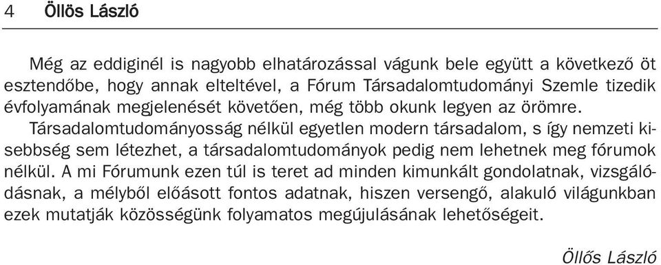 Társadalomtudományosság nélkül egyetlen modern társadalom, s így nemzeti kisebbség sem létezhet, a társadalomtudományok pedig nem lehetnek meg fórumok