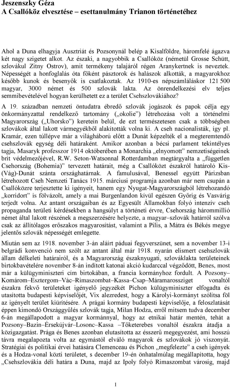 Népességét a honfoglalás óta főként pásztorok és halászok alkották, a magyarokhoz később kunok és besenyők is csatlakoztak. Az 1910-es népszámláláskor 121 500 magyar, 3000 német és 500 szlovák lakta.