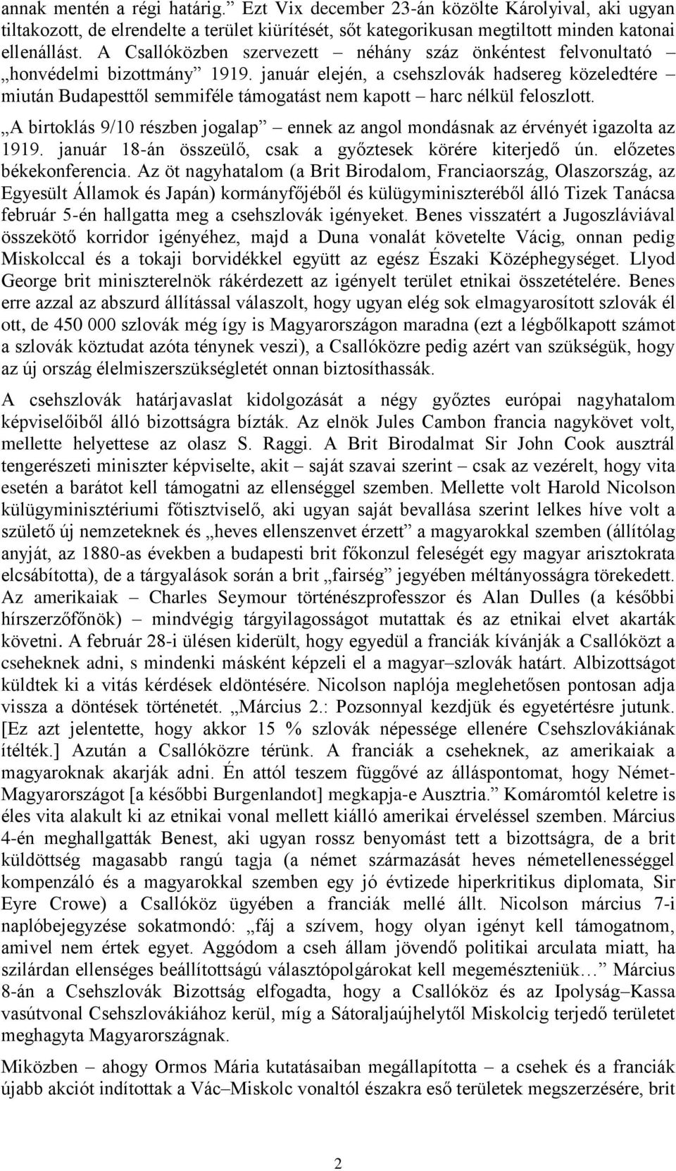 január elején, a csehszlovák hadsereg közeledtére miután Budapesttől semmiféle támogatást nem kapott harc nélkül feloszlott.