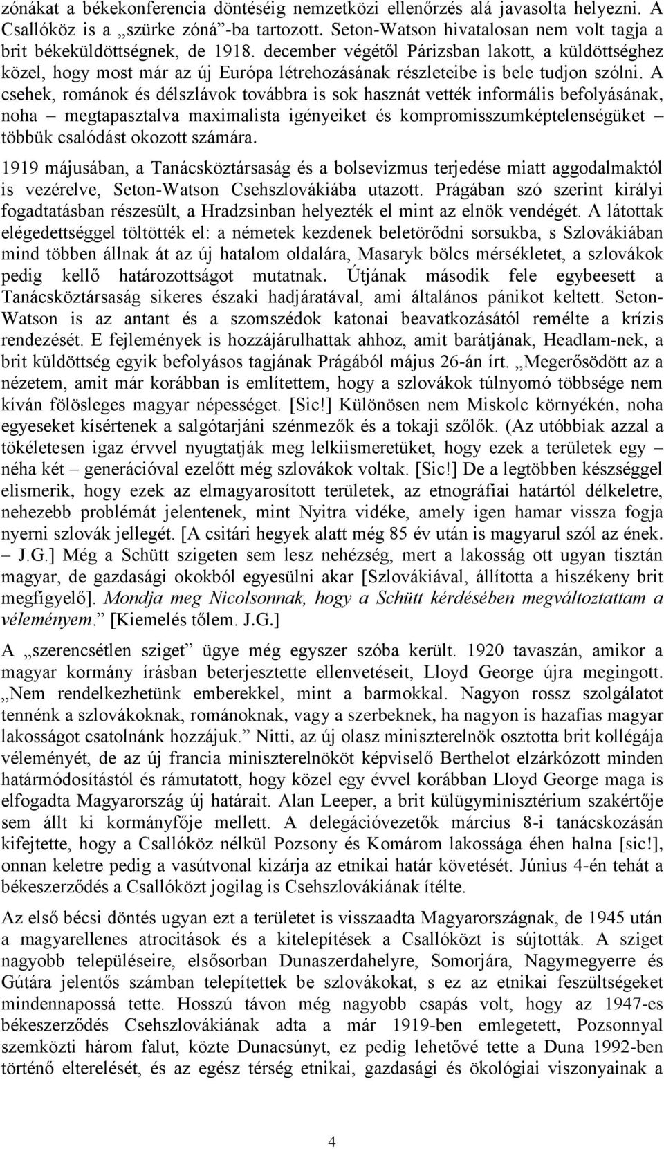 A csehek, románok és délszlávok továbbra is sok hasznát vették informális befolyásának, noha megtapasztalva maximalista igényeiket és kompromisszumképtelenségüket többük csalódást okozott számára.