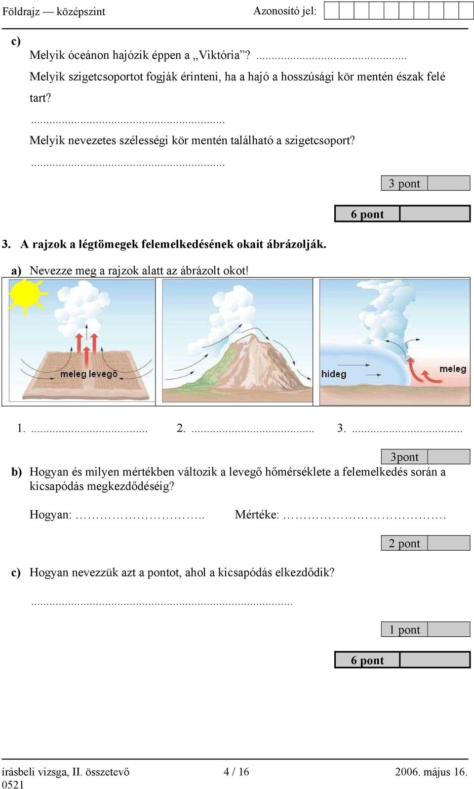 a) Nevezze meg a rajzok alatt az ábrázolt okot! 1.... 2.... 3.