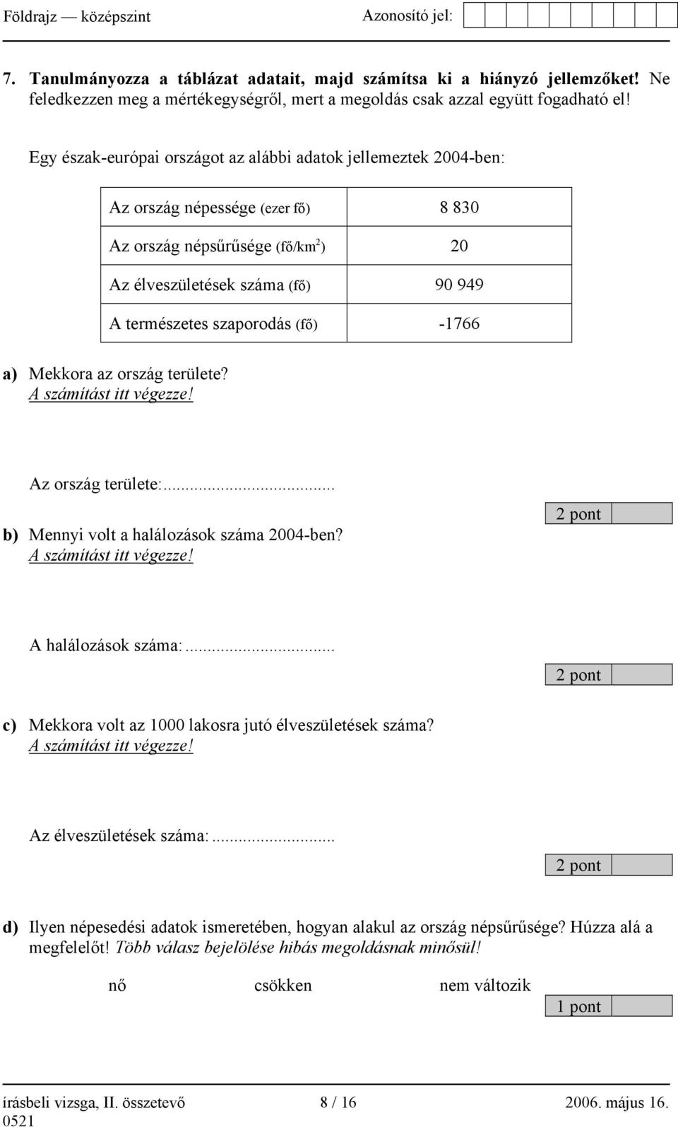 (fő) -1766 a) Mekkora az ország területe? A számítást itt végezze! Az ország területe:... b) Mennyi volt a halálozások száma 2004-ben? A számítást itt végezze! 2 pont A halálozások száma:.