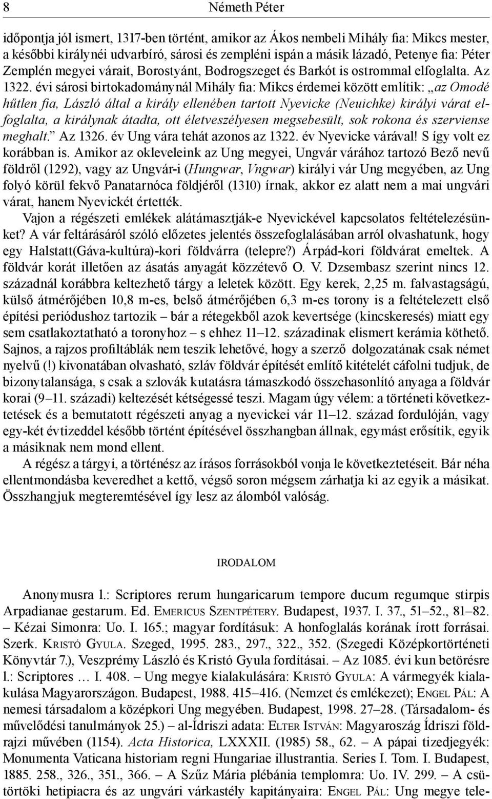 évi sárosi birtokadománynál Mihály fia: Mikcs érdemei között említik: az Omodé hűtlen fia, László által a király ellenében tartott Nyevicke (Neuichke) királyi várat elfoglalta, a királynak átadta,