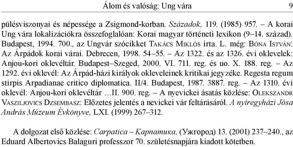 évi oklevelek: Anjou-kori oklevéltár. Budapest Szeged, 2000. VI. 711. reg. és uo. X. 188. reg. Az 1292. évi oklevél: Az Árpád-házi királyok okleveleinek kritikai jegyzéke.