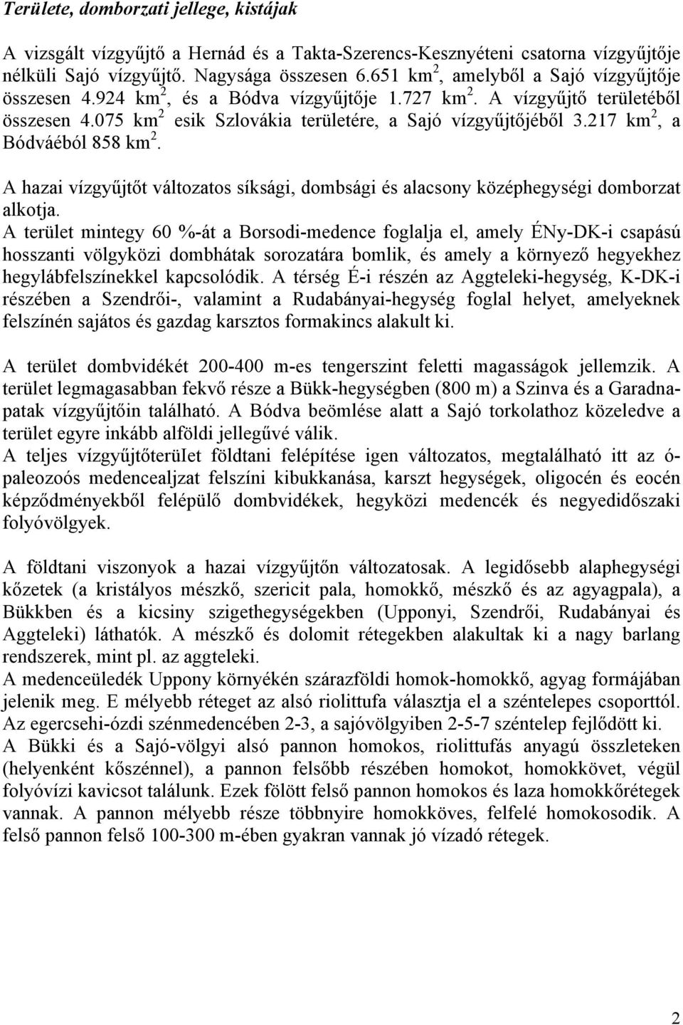 217 km 2, a Bódváéból 858 km 2. A hazai vízgyűjtőt változatos síksági, dombsági és alacsony középhegységi domborzat alkotja.