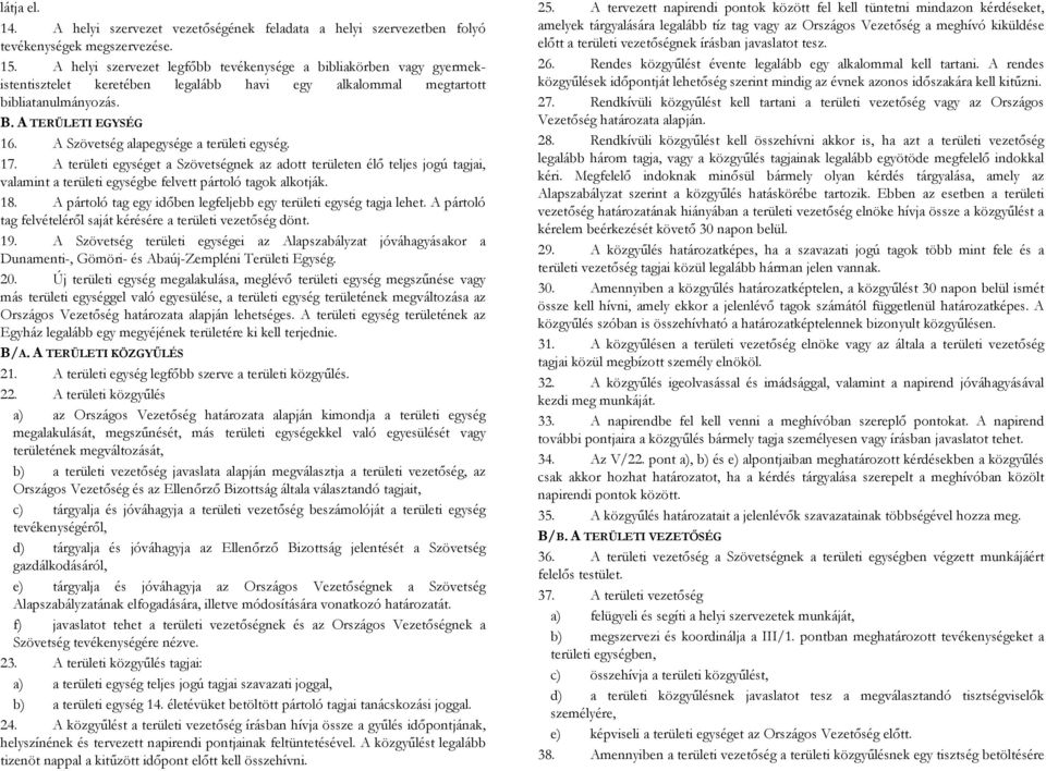 A Szövetség alapegysége a területi egység. 17. A területi egységet a Szövetségnek az adott területen élő teljes jogú tagjai, valamint a területi egységbe felvett pártoló tagok alkotják. 18.