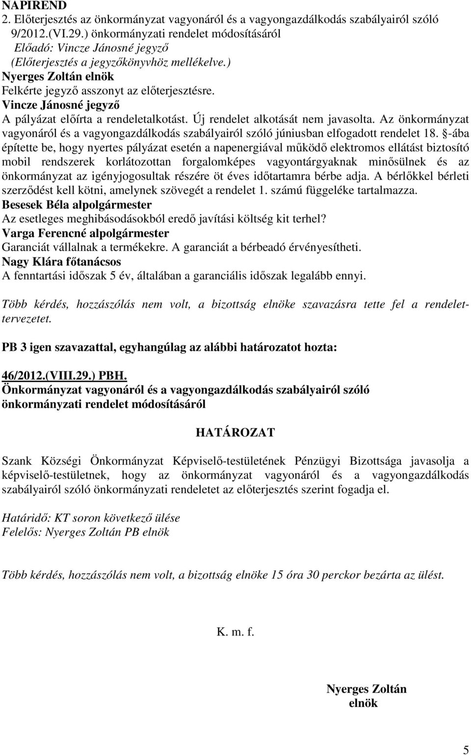 Vincze Jánosné jegyzı A pályázat elıírta a rendeletalkotást. Új rendelet alkotását nem javasolta. Az önkormányzat vagyonáról és a vagyongazdálkodás szabályairól szóló júniusban elfogadott rendelet 18.