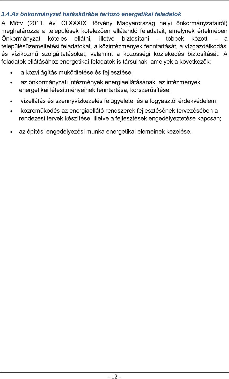 településüzemeltetési feladatokat, a közintézmények fenntartását, a vízgazdálkodási és víziközmű szolgáltatásokat, valamint a közösségi közlekedés biztosítását.