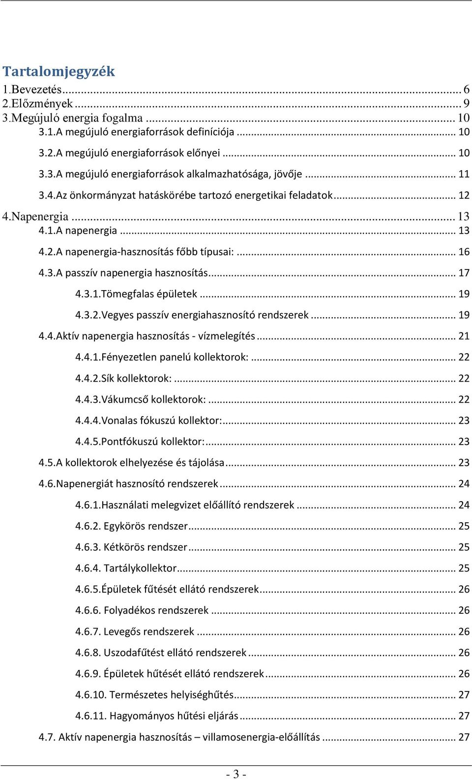 .. 17 4.3.1.Tömegfalas épületek... 19 4.3.2.Vegyes passzív energiahasznosító rendszerek... 19 4.4.Aktív napenergia hasznosítás - vízmelegítés... 21 4.4.1.Fényezetlen panelú kollektorok:... 22 4.4.2.Sík kollektorok:.