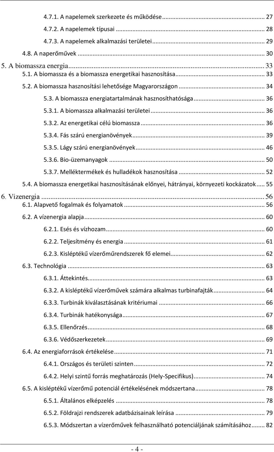 .. 36 5.3.4. Fás szárú energianövények... 39 5.3.5. Lágy szárú energianövények... 46 5.3.6. Bio-üzemanyagok... 50 5.3.7. Melléktermékek és hulladékok hasznosítása... 52 5.4. A biomassza energetikai hasznosításának előnyei, hátrányai, környezeti kockázatok.