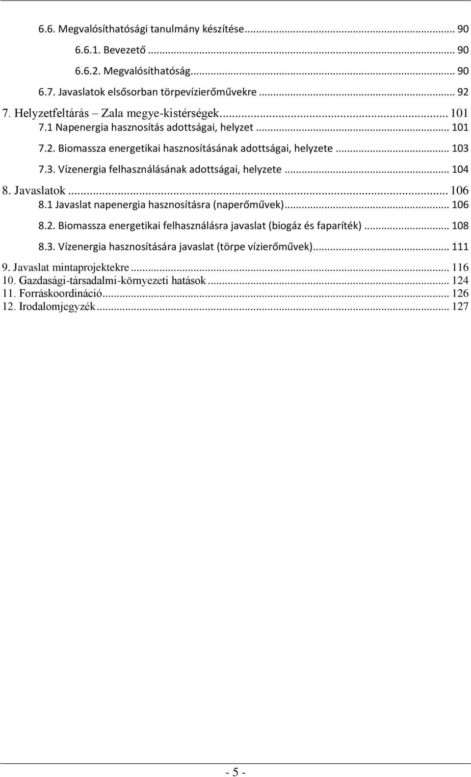 7.3. Vízenergia felhasználásának adottságai, helyzete... 104 8. Javaslatok... 106 8.1 Javaslat napenergia hasznosításra (naperőművek)... 106 8.2.