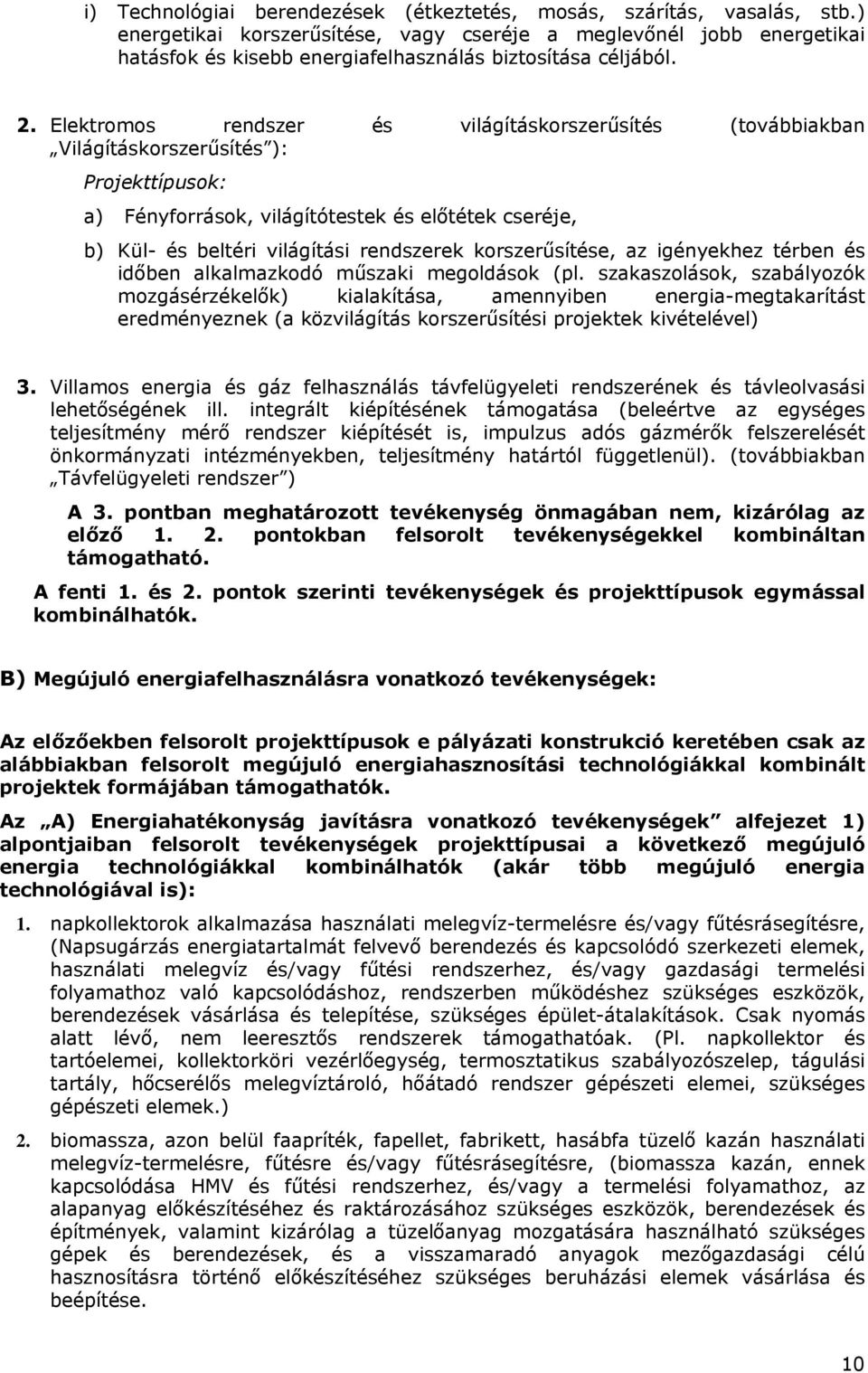 Elektromos rendszer és világításkorszerűsítés (továbbiakban Világításkorszerűsítés ): Projekttípusok: a) Fényforrások, világítótestek és előtétek cseréje, b) Kül- és beltéri világítási rendszerek