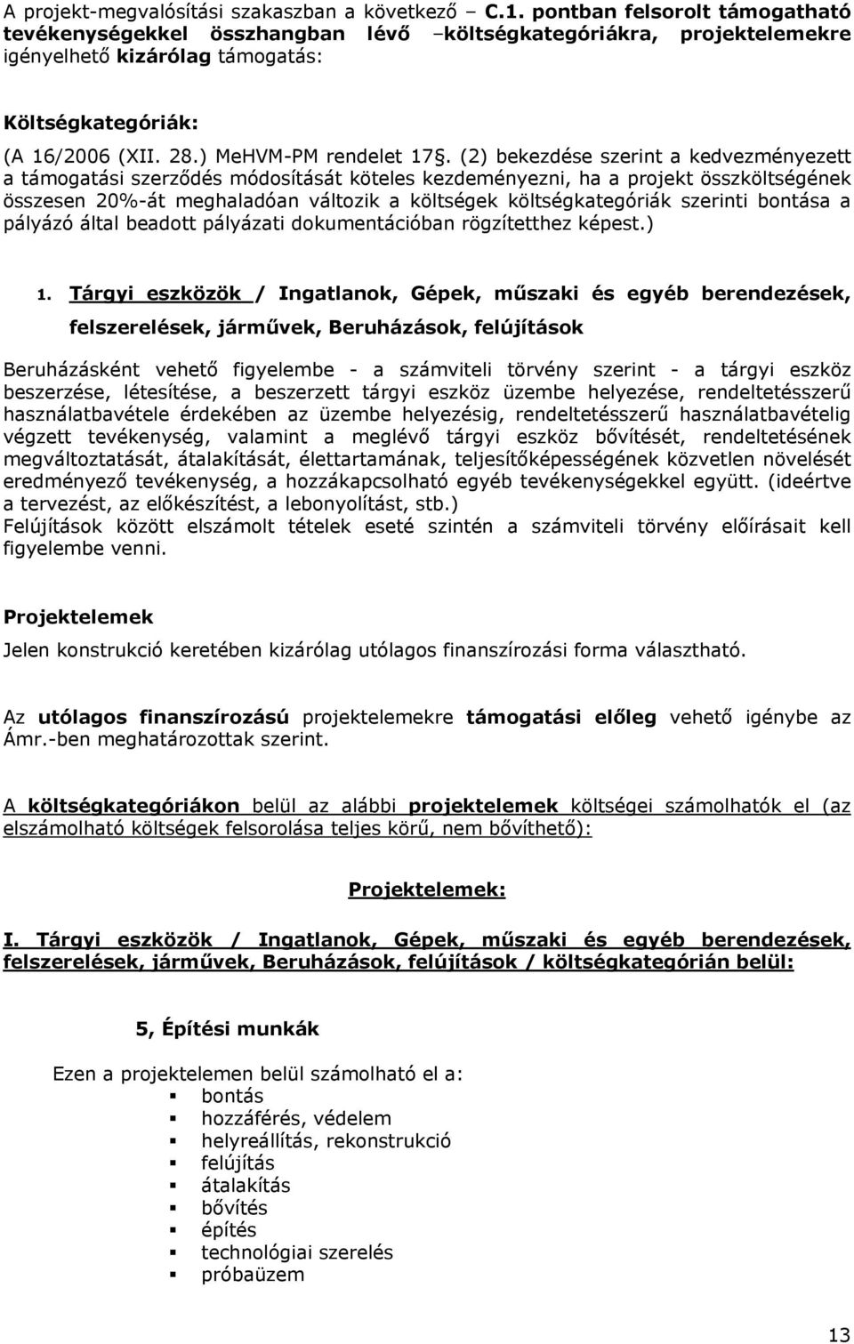 (2) bekezdése szerint a kedvezményezett a támogatási szerződés módosítását köteles kezdeményezni, ha a projekt összköltségének összesen 20%-át meghaladóan változik a költségek költségkategóriák