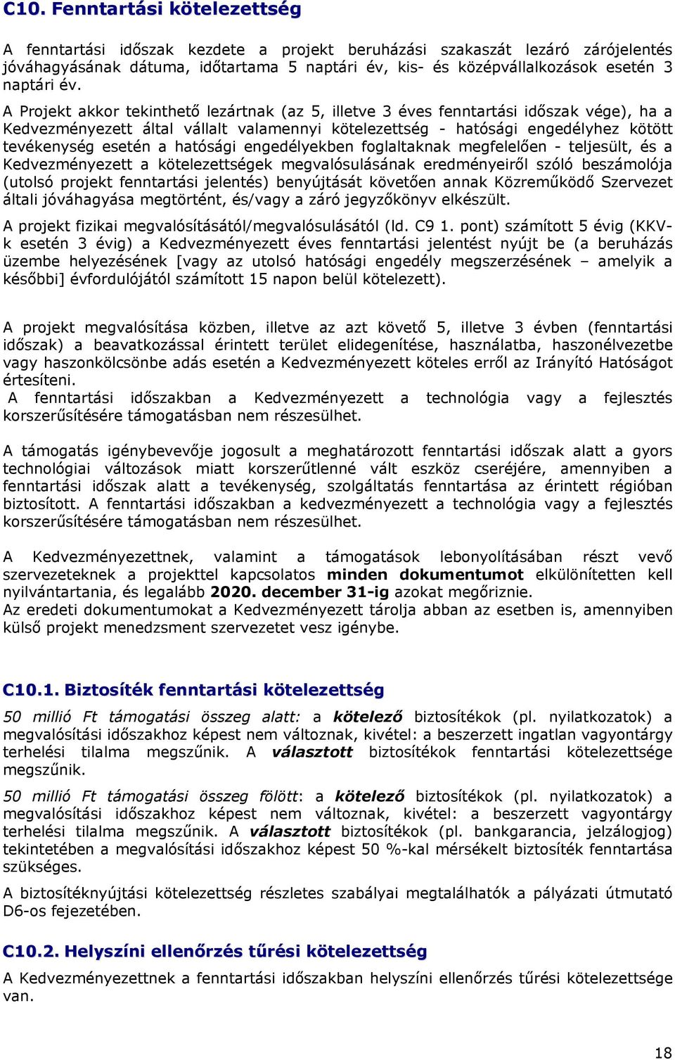 A Projekt akkor tekinthető lezártnak (az 5, illetve 3 éves fenntartási időszak vége), ha a Kedvezményezett által vállalt valamennyi kötelezettség - hatósági engedélyhez kötött tevékenység esetén a