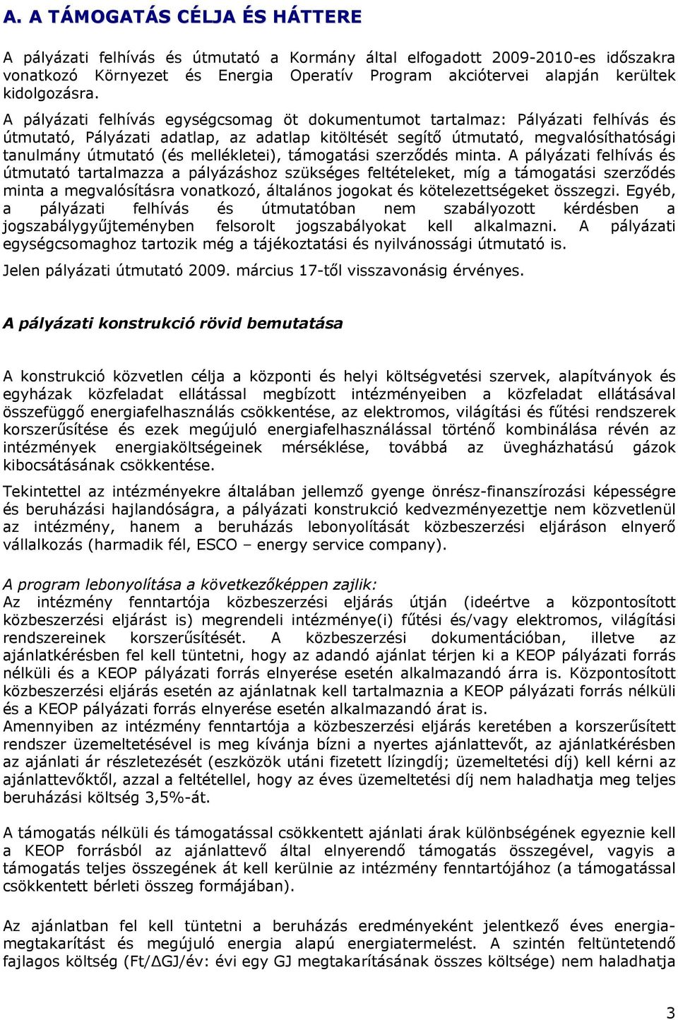 A pályázati felhívás egységcsomag öt dokumentumot tartalmaz: Pályázati felhívás és útmutató, Pályázati adatlap, az adatlap kitöltését segítő útmutató, megvalósíthatósági tanulmány útmutató (és