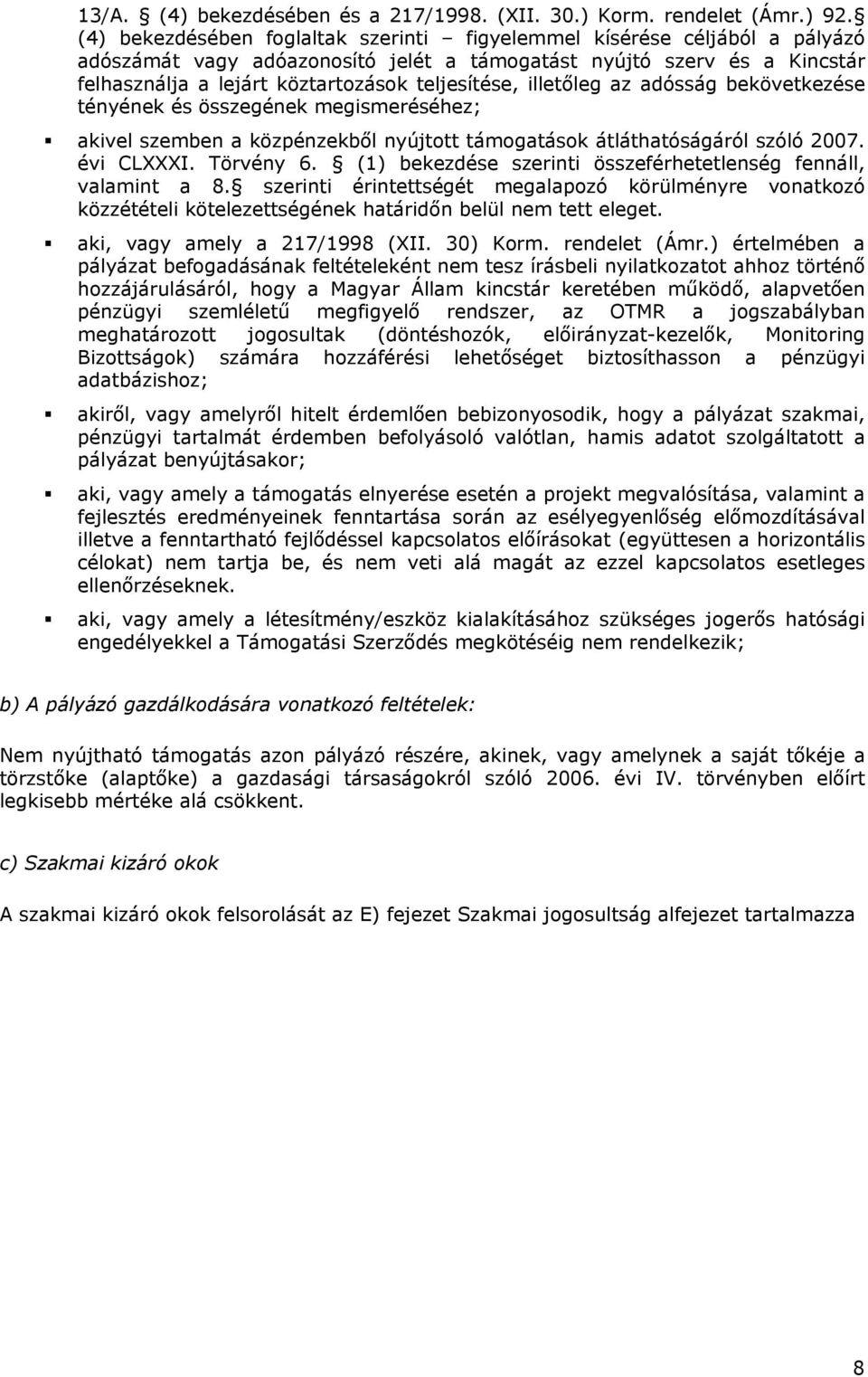 illetőleg az adósság bekövetkezése tényének és összegének megismeréséhez; akivel szemben a közpénzekből nyújtott támogatások átláthatóságáról szóló 2007. évi CLXXXI. Törvény 6.