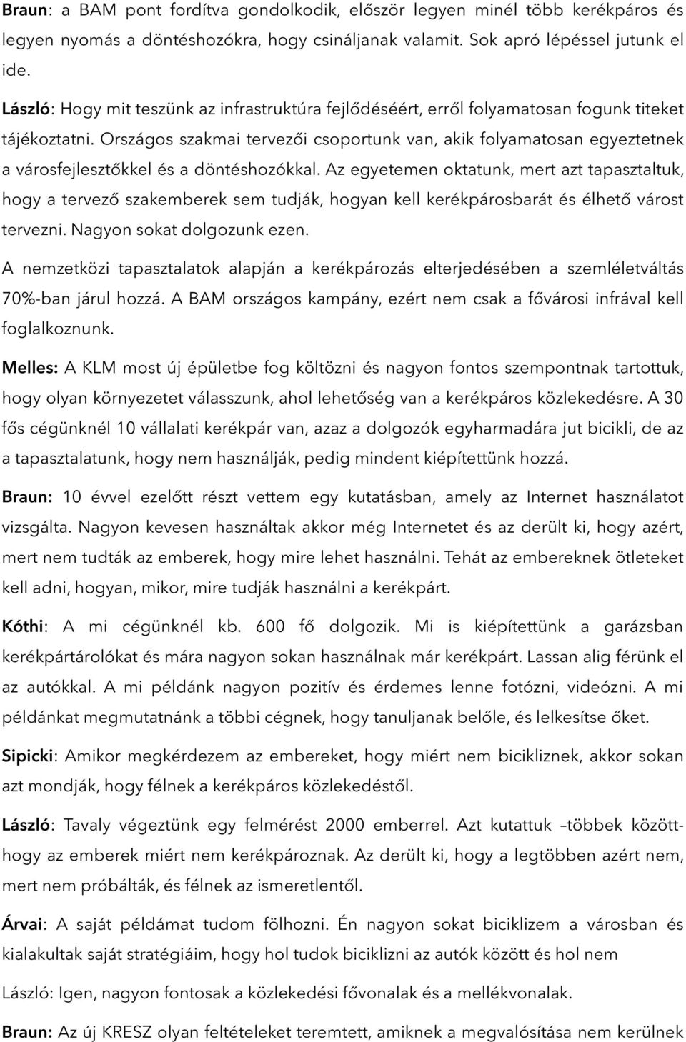 Országos szakmai tervezői csoportunk van, akik folyamatosan egyeztetnek a városfejlesztőkkel és a döntéshozókkal.